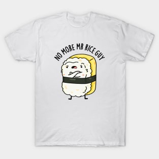 No More Mr Rice Guy Cute Sushi Pun T-Shirt